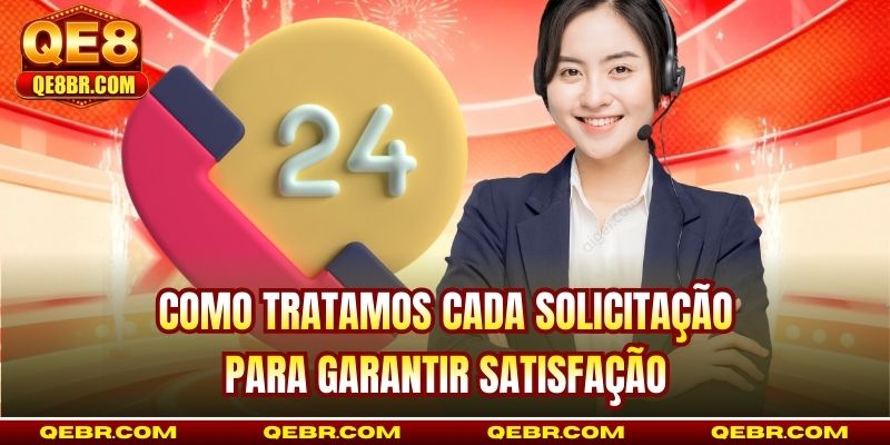 Como tratamos cada solicitação para garantir satisfação