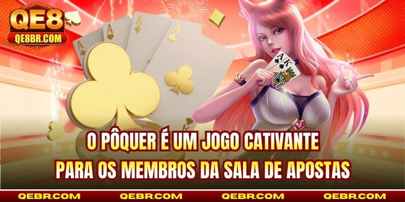O Pôquer é um jogo cativante para os membros da sala de apostas