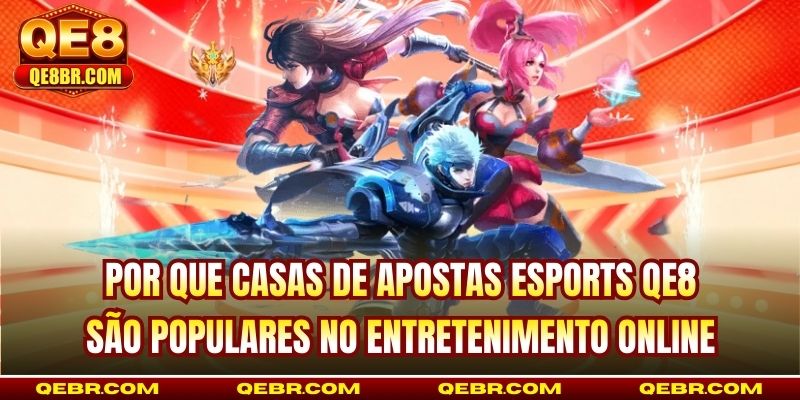 Por que casas de apostas esports QE8 são populares no entretenimento online