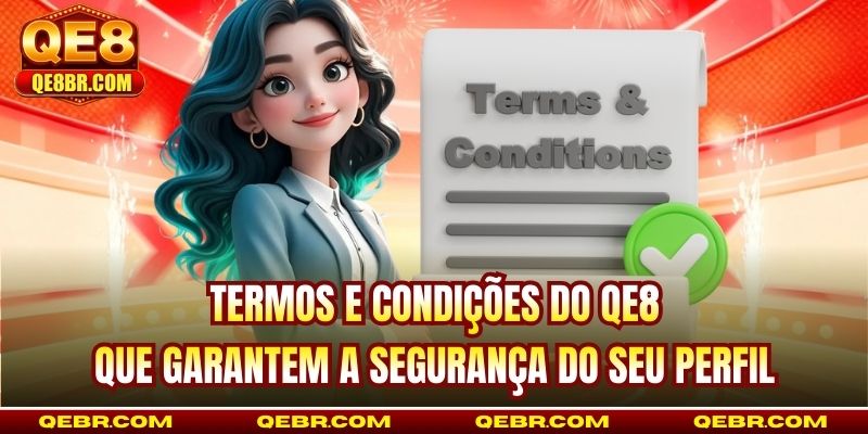Termos e condições do QE8 que garantem a segurança do seu perfil